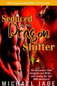 Title: Seduced by His Dragon Shifter (Shapeshifter sex, gay erotica, anal, cum candy, forked tongue, tail penetration), Author: Michael Jade