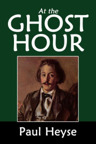 Title: At the Ghost Hour and Other Stories by Paul Heyse, Author: Paul Heyse