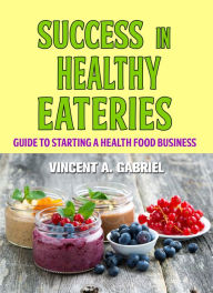 Title: SUCCESS IN HEALTHY EATERIES, Author: Vincent Gabriel