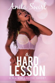 Title: A Hard Lesson: A BWWM Erotica Short: Student Teacher Age Gap Smut, Author: Anita Swirl