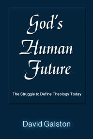 Title: Gods Human Future: The Struggle to Define Theology Today, Author: David Galston