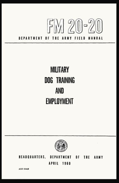 Military Dog Training and Employment: Field Manual FM 20-20