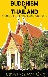 Title: Buddhism in Thailand - a guide for expats and visitors, Author: Lawrence Whiting