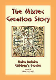 Title: THE MIXTEC CREATION STORY - A Creation Story from Central America, Author: Anon E Mouse
