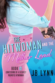Title: The Hitwoman and the Mother Load, Author: JB Lynn