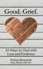 Good. Grief. - 10 Ways to Heal with Love and Kindness