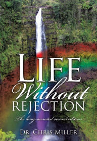 Title: LIFE WITHOUT REJECTION, Author: Dr. Chris Miller