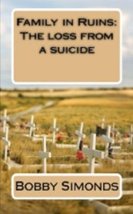 Title: Family in Ruins: The loss from a suicide, Author: Bobby Simonds