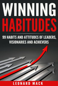 Title: Winning Habitudes - 99 Habits and Attitudes of Leaders, Visionaries and Achievers, Author: Leonard Mack