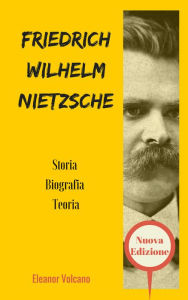 Title: FRIEDRICH WILHELM NIETZSCHE Storia & Biografia & Teoria, Author: Eleanor Volcano