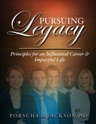 Title: Pursuing Legacy: Principles for an Influential Career & Impactful Life, Author: Porscha Jackson