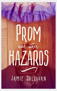 Title: Prom and Other Hazards, Author: Jamie Sullivan