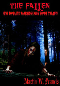 Title: The Fallen (The Complete Darkness Falls Zombie Trilogy), Author: Martin W. Francis