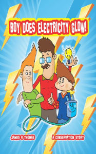 Title: Boy Does Electricity Glow!: A Conservation Story, Author: James Thomas