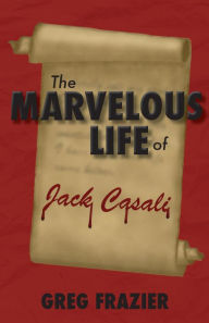 Title: The Marvelous Life of Jack Casali, Author: Greg Frazier