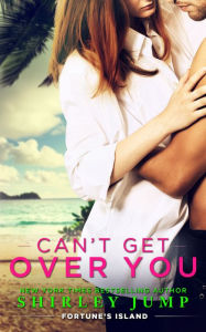 Title: Can't Get Over You (Fortune's Island, Book 2), Author: Shirley Jump