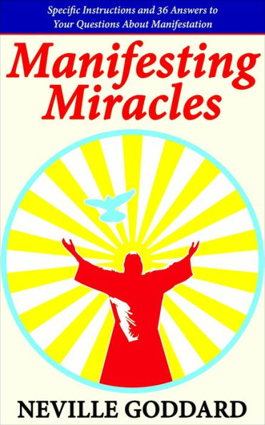 Manifesting Miracles: Specific Instructions and 36 Answers to Your Questions About Manifestation