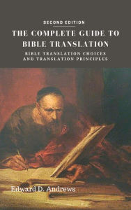 Title: THE COMPLETE GUIDE TO BIBLE TRANSLATION Bible Translation Choices and Translation Principles [Second Edition], Author: Edward Andrews