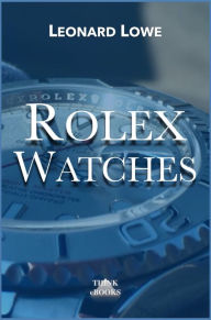 Title: Rolex Watches - Rolex Submariner Daytona GMT Master Explorer and many more, Author: Leonard Lowe
