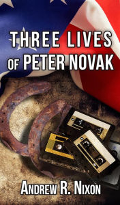 Title: Three Lives of Peter Novak, Author: Andrew Nixon