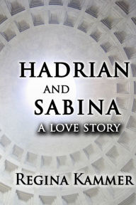 Title: Hadrian and Sabina: A Love Story, Author: Regina Kammer