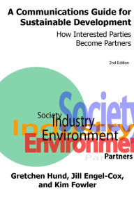Title: A Communications Guide for Sustainable Development: How Interested Parties Become Partners, 2nd Edition, Author: Gretchen Hund