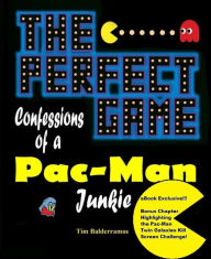 Title: The Perfect Game: Confessions of a Pac-Man Junkie, Author: Tim Balderramos
