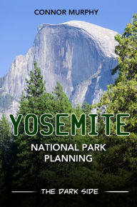 Title: Yosemite National Park Planning: The Dark Side, Author: Mr. Connor Murphy