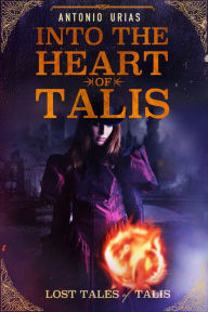 Title: Into the Heart of Talis, Author: Antonio Urias