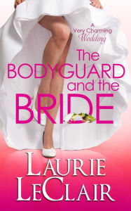 Title: The Bodyguard And The Bride (Book 3 A Very Charming Wedding), Author: Laurie LeClair