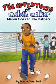 Title: The Adventures of Melvin Walker: Melvin Goes To The Ballpark, Author: Myron Campbell
