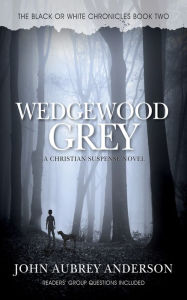 Title: Wedgewood Grey, The Black or White Chronicles, Book Two, Author: JOHN AUBREY ANDERSON