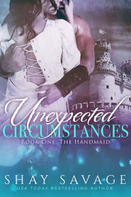 Title: Unexpected Circumstances Book 1: The Handmaid, Author: Shay Savage