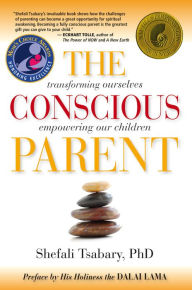 Title: The Conscious Parent: Transforming Ourselves, Empowering Our Children, Author: Shefali Tsabary