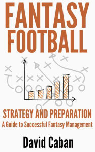 Title: Fantasy Football Strategy And Preparation: A Guide to Successful Fantasy Management, Author: David Caban