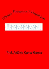 Title: CAlculos Financeiros E EstatIsticos, Author: Antonio Carlos Garcia