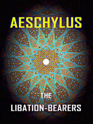 Title: Aeschylus The Libation-Bearers, Author: Aeschylus