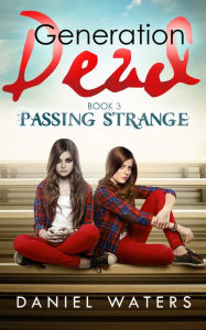 Title: Generation Dead Book 3: Passing Strange, Author: Daniel Waters