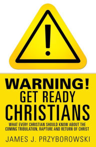 Title: WARNING! Get Ready Christians, Author: James J. Przyborowski