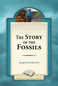 Title: The Story of the Fossils, Author: George McCready Price