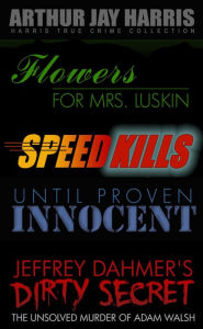 Title: Investigative True Crime Starter by Arthur Jay Harris: Cliffhanger first chapters from Speed Kills, Flowers for Mrs. Luskin, Until Proven Innocent, and The Unsolved Murder of, Author: Arthur Jay Harris