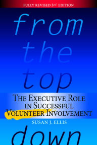 Title: From the Top Down: The Executive Role in Successful Volunteer Involvement, 3rd Edition, Author: Susan Ellis