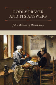 Title: Godly Prayer and Its Answers, Author: John Brown