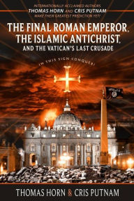 Title: The Final Roman Emperor, the Islamic Antichrist, and the Vatican's Last Crusade, Author: Thomas Horn