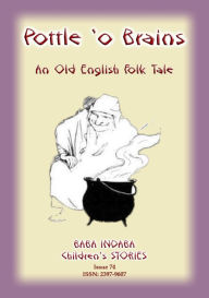 Title: A POTTLE O' BRAINS - An Old English Folk Tale, Author: Anon E Mouse