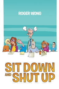 Title: Sit Down and Shut Up, Author: Roger Wong