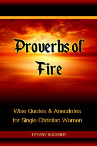 Title: Proverbs of Fire: Wise Quotes & Anecdotes for Single Christian Women, Author: Tiffany Buckner