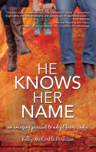 Title: He Knows Her Name: An Amazing Pursuit to Adopt From India, Author: Kelly McCorkle Parkison