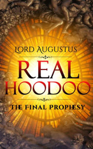 Title: Real Hoodoo The Final Prophesy, Author: Lord Augustus