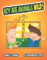 Title: Boy Are Animals Wild!: A Conservation Story!, Author: James Thomas